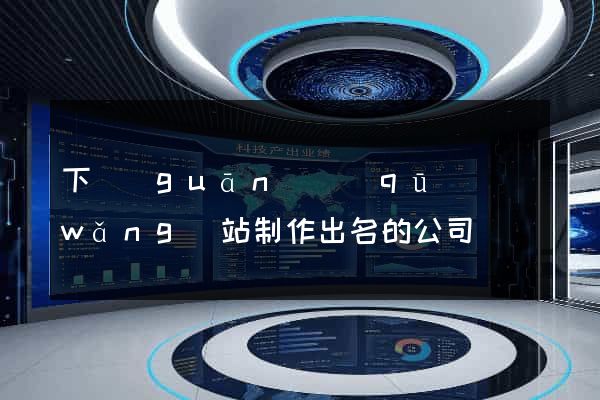 下關(guān)區(qū)網(wǎng)站制作出名的公司