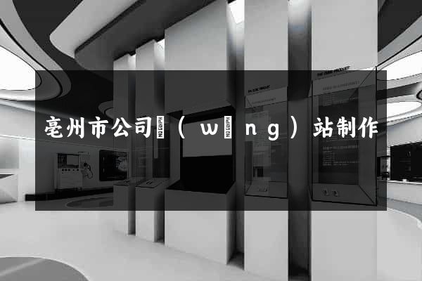 亳州市公司網(wǎng)站制作