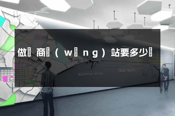 做電商網(wǎng)站要多少錢