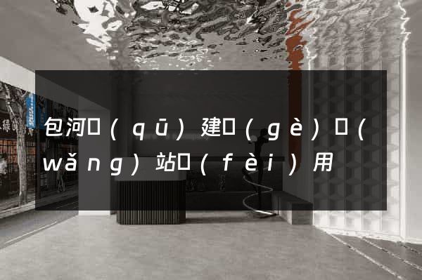 包河區(qū)建個(gè)網(wǎng)站費(fèi)用