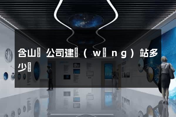 含山縣公司建網(wǎng)站多少錢