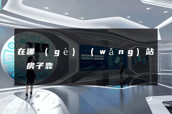 在哪個(gè)網(wǎng)站買房子靠譜