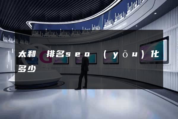 太和縣排名seo優(yōu)化多少錢