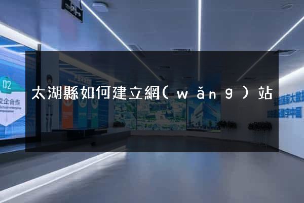 太湖縣如何建立網(wǎng)站