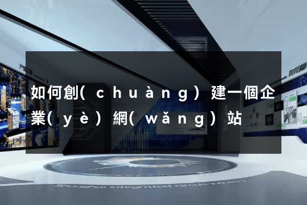 如何創(chuàng)建一個企業(yè)網(wǎng)站