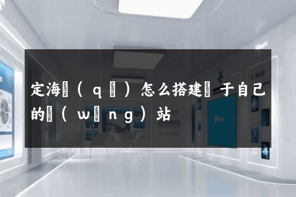 定海區(qū)怎么搭建屬于自己的網(wǎng)站