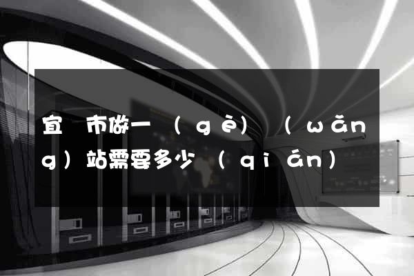 宜興市做一個(gè)網(wǎng)站需要多少錢(qián)