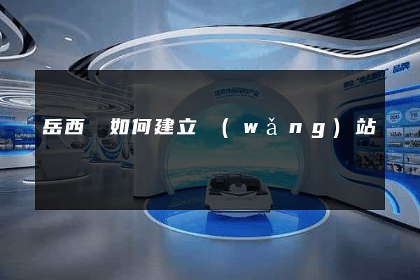 岳西縣如何建立網(wǎng)站