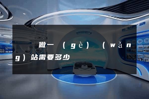 懷寧縣做一個(gè)網(wǎng)站需要多少錢