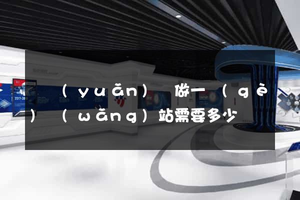懷遠(yuǎn)縣做一個(gè)網(wǎng)站需要多少錢
