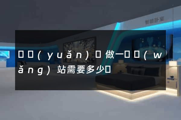 懷遠(yuǎn)縣做一個網(wǎng)站需要多少錢