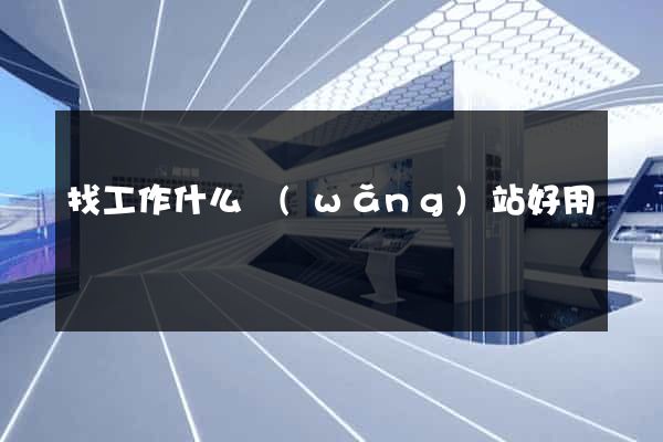 找工作什么網(wǎng)站好用