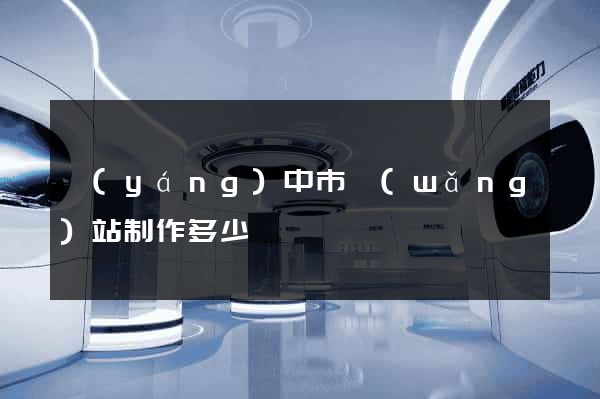 揚(yáng)中市網(wǎng)站制作多少錢