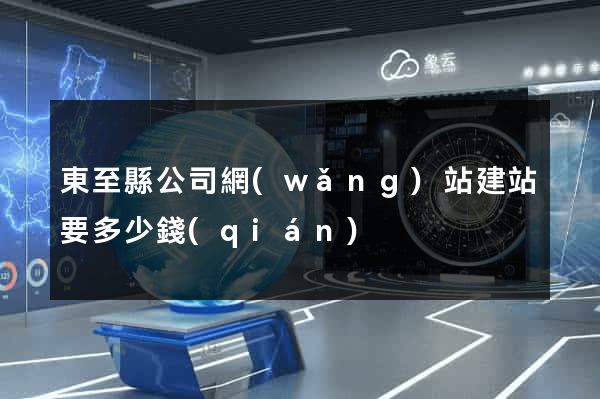 東至縣公司網(wǎng)站建站要多少錢(qián)