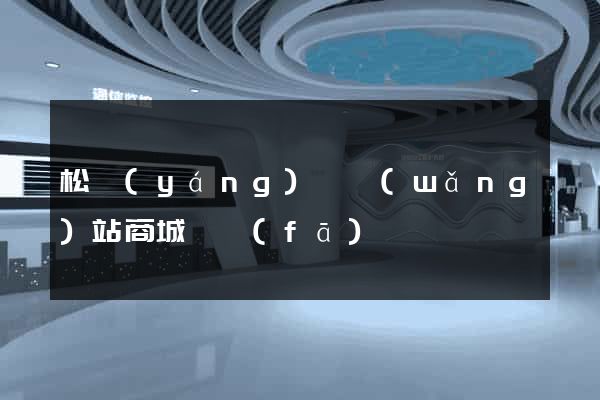 松陽(yáng)縣網(wǎng)站商城開發(fā)