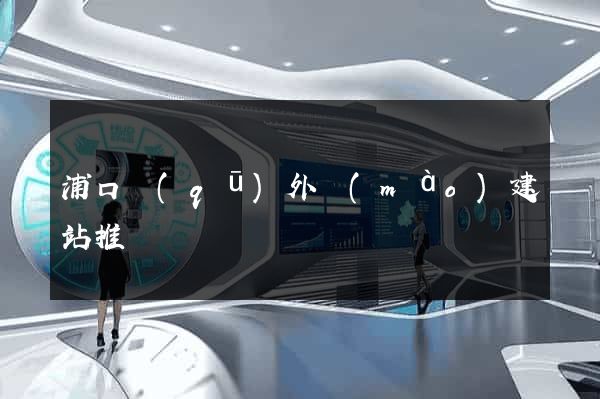 浦口區(qū)外貿(mào)建站推廣