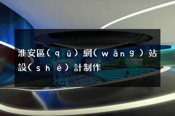 淮安區(qū)網(wǎng)站設(shè)計制作