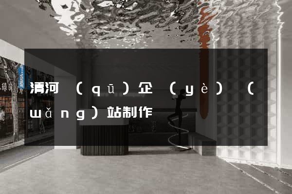 清河區(qū)企業(yè)網(wǎng)站制作