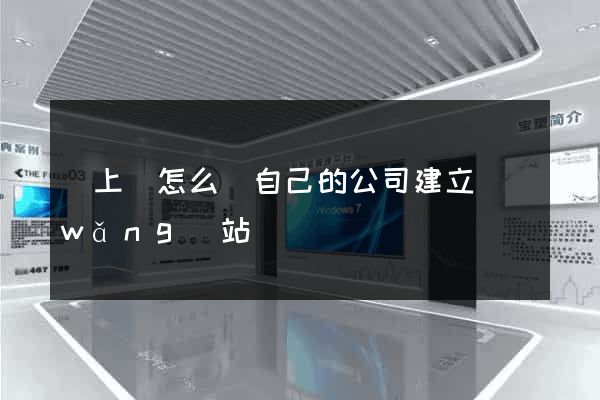 潁上縣怎么給自己的公司建立網(wǎng)站