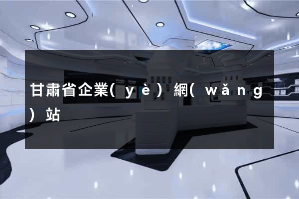 甘肅省企業(yè)網(wǎng)站