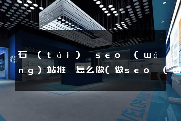 石臺(tái)縣seo網(wǎng)站推廣怎么做(做seo網(wǎng)站營(yíng)銷推廣)