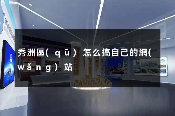 秀洲區(qū)怎么搞自己的網(wǎng)站