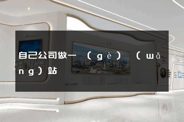 自己公司做一個(gè)網(wǎng)站