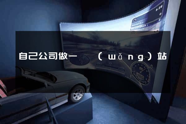 自己公司做一個網(wǎng)站