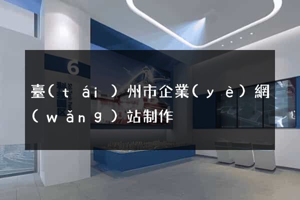 臺(tái)州市企業(yè)網(wǎng)站制作