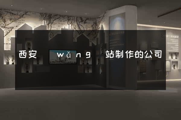 西安網(wǎng)站制作的公司