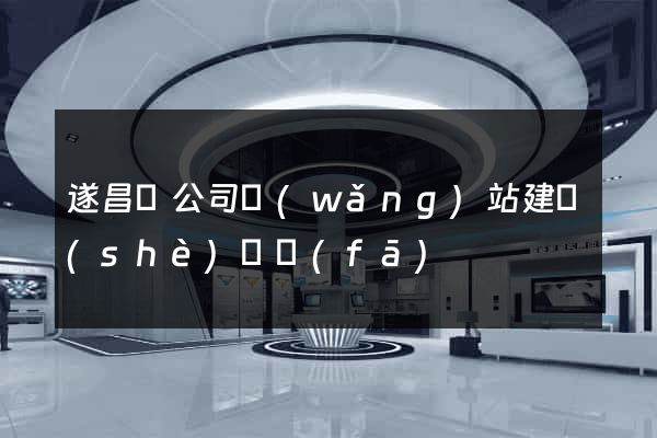 遂昌縣公司網(wǎng)站建設(shè)開發(fā)
