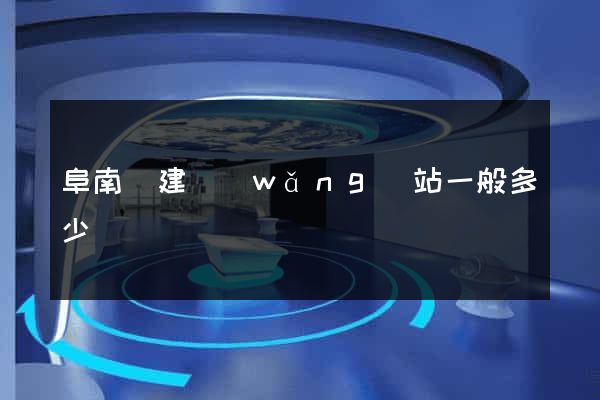 阜南縣建網(wǎng)站一般多少錢