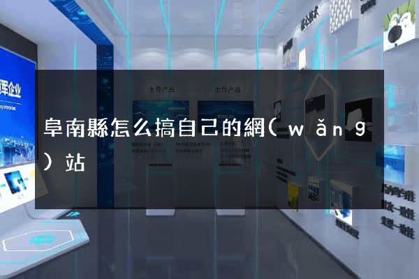 阜南縣怎么搞自己的網(wǎng)站