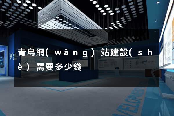 青島網(wǎng)站建設(shè)需要多少錢