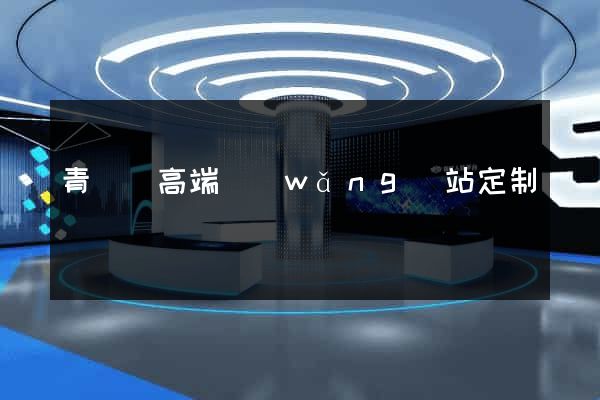 青陽縣高端網(wǎng)站定制