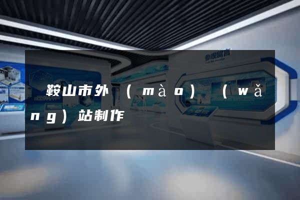 馬鞍山市外貿(mào)網(wǎng)站制作