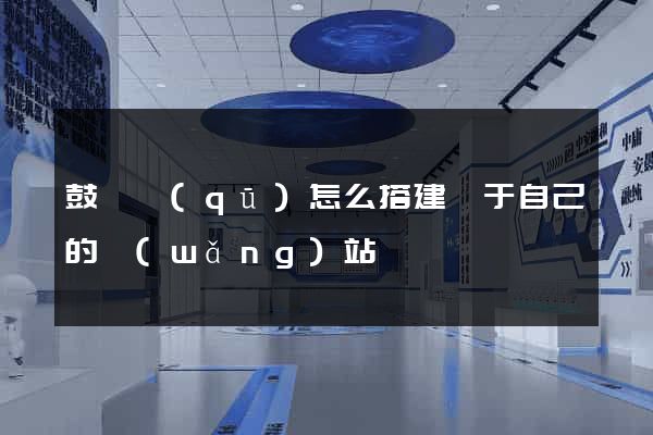 鼓樓區(qū)怎么搭建屬于自己的網(wǎng)站