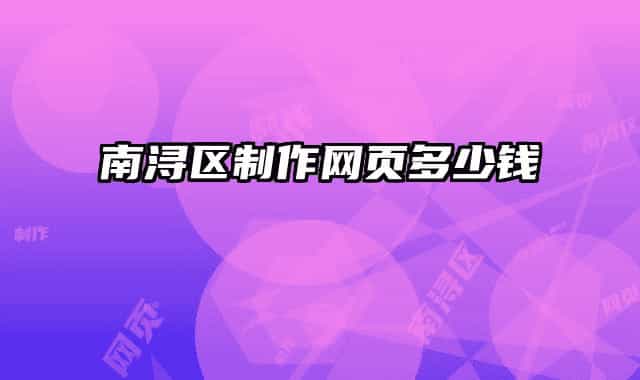 南潯區(qū)制作網(wǎng)頁(yè)多少錢